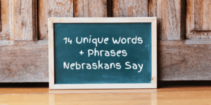 14 Unique Words + Phrases Nebraskans Say